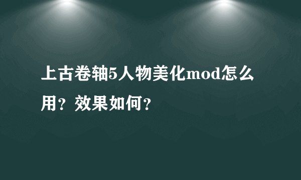 上古卷轴5人物美化mod怎么用？效果如何？