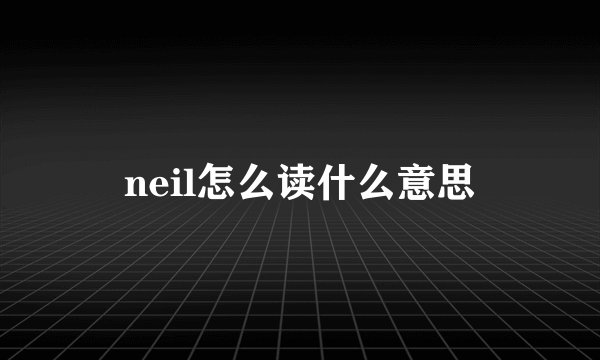 neil怎么读什么意思