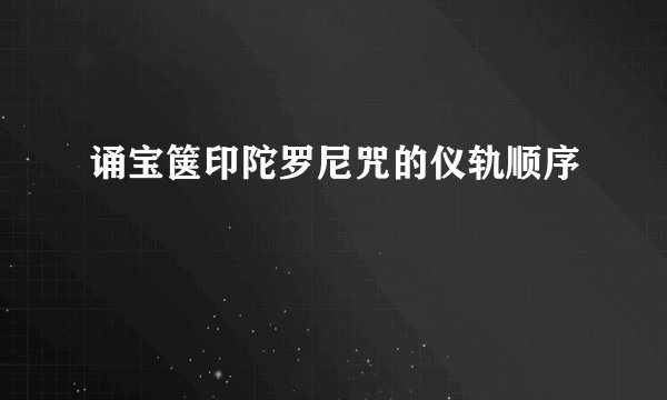 诵宝箧印陀罗尼咒的仪轨顺序