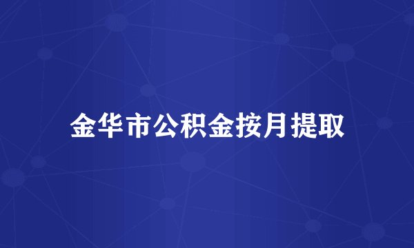 金华市公积金按月提取