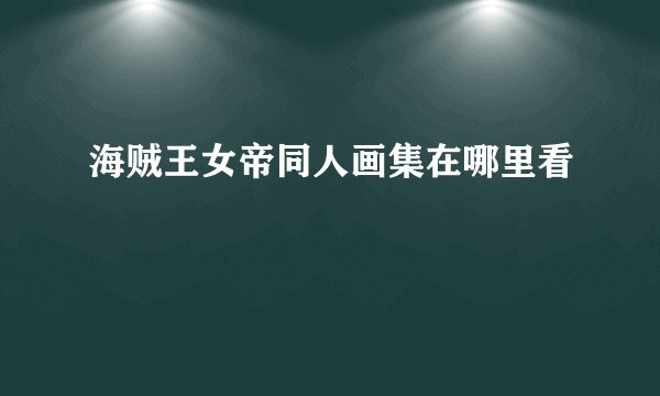 海贼王女帝同人画集在哪里看