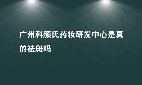广州科颜氏药妆研发中心是真的祛斑吗
