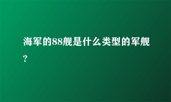 海军的88舰是什么类型的军舰?