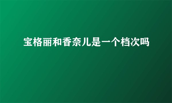 宝格丽和香奈儿是一个档次吗