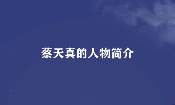 蔡天真的人物简介