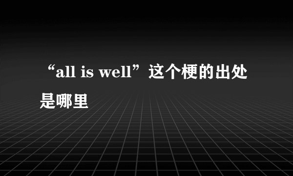 “all is well”这个梗的出处是哪里