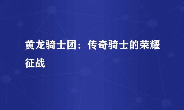 黄龙骑士团：传奇骑士的荣耀征战