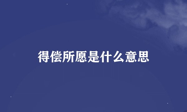 得偿所愿是什么意思