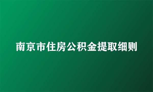 南京市住房公积金提取细则