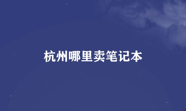 杭州哪里卖笔记本