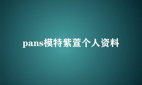pans模特紫萱个人资料