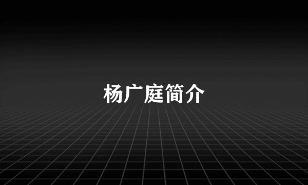 杨广庭简介