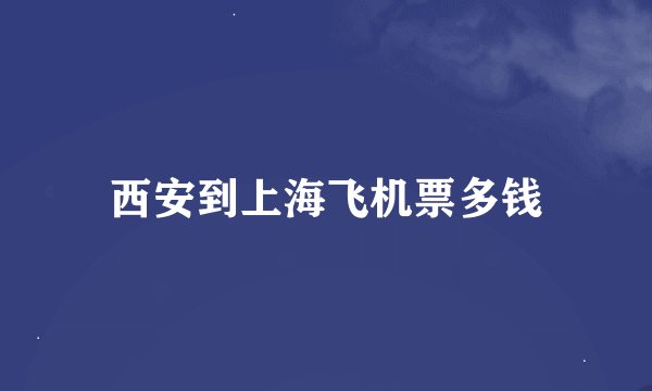 西安到上海飞机票多钱