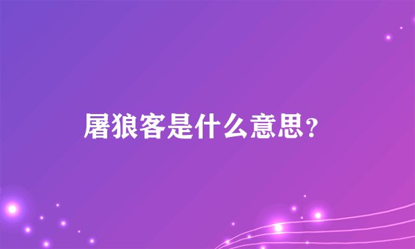 屠狼客是什么意思？