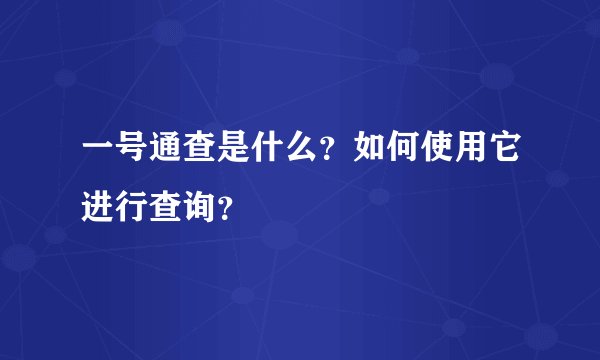 一号通查是什么？如何使用它进行查询？