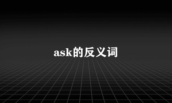 ask的反义词