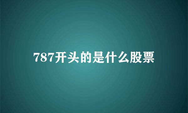 787开头的是什么股票
