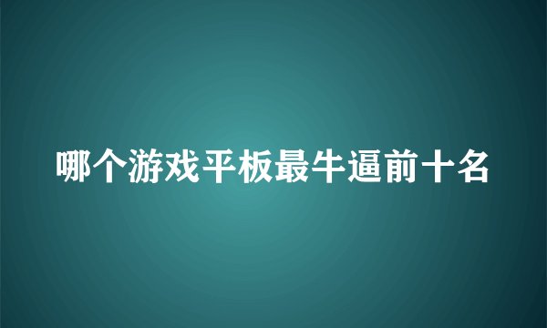 哪个游戏平板最牛逼前十名