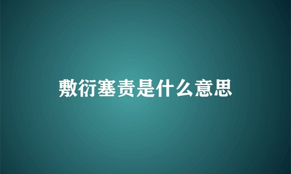 敷衍塞责是什么意思