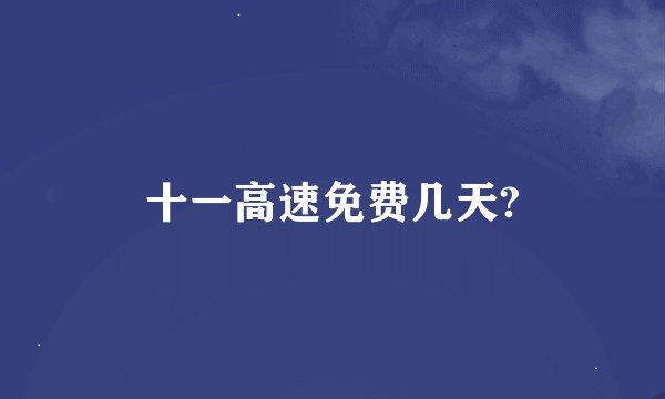 十一高速免费几天?