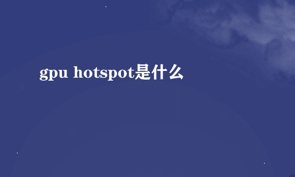 gpu hotspot是什么