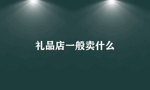 礼品店一般卖什么