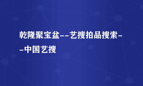 乾隆聚宝盆--艺搜拍品搜索--中国艺搜