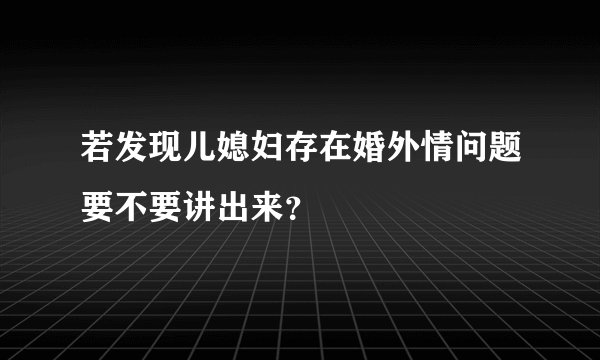 若发现儿媳妇存在婚外情问题要不要讲出来？