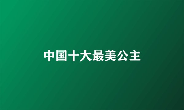 中国十大最美公主
