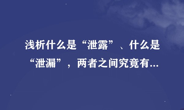 浅析什么是“泄露”、什么是“泄漏”，两者之间究竟有什么不同？
