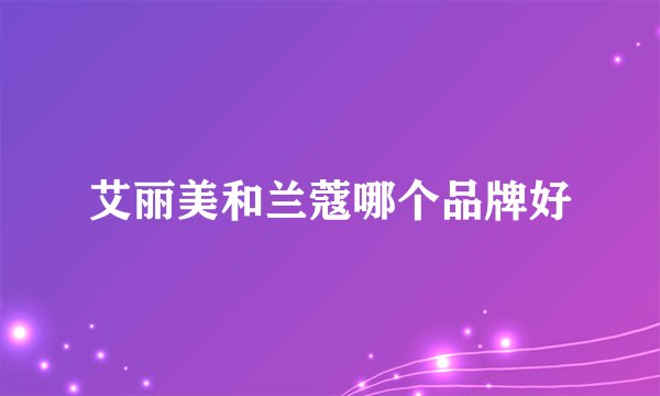艾丽美和兰蔻哪个品牌好