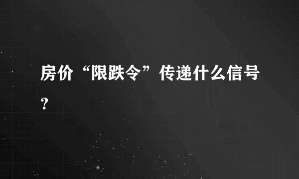 房价“限跌令”传递什么信号？