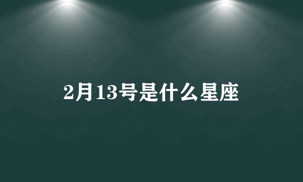 2月13号是什么星座