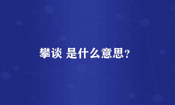 攀谈 是什么意思？