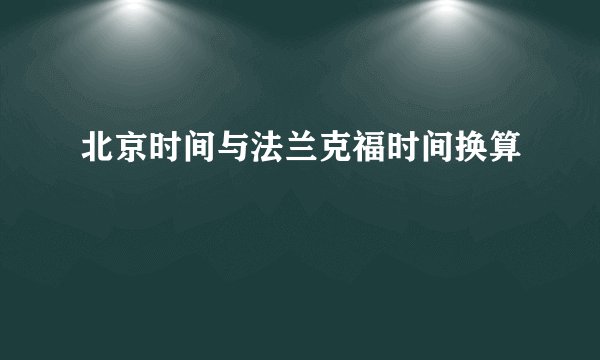 北京时间与法兰克福时间换算