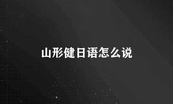 山形健日语怎么说