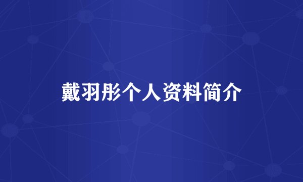 戴羽彤个人资料简介