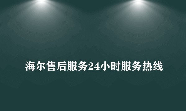
海尔售后服务24小时服务热线

