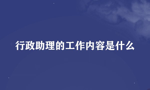 行政助理的工作内容是什么
