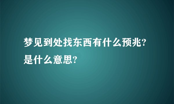梦见到处找东西有什么预兆?是什么意思?