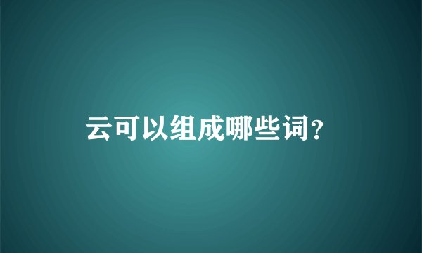 云可以组成哪些词?