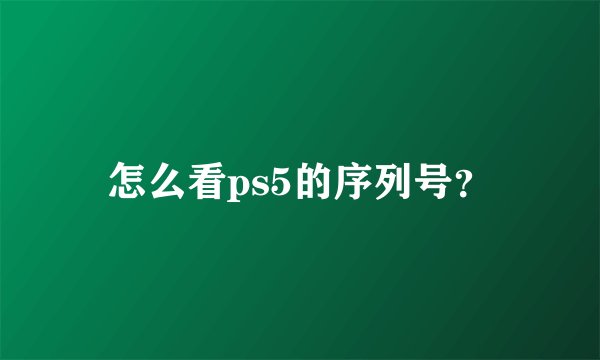 怎么看ps5的序列号？