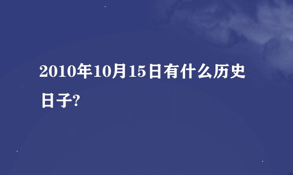2010年10月15日有什么历史日子?