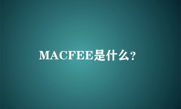 MACFEE是什么？