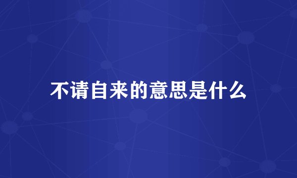 不请自来的意思是什么