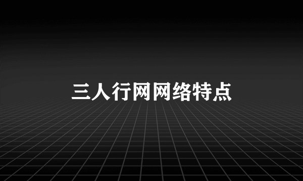 三人行网网络特点