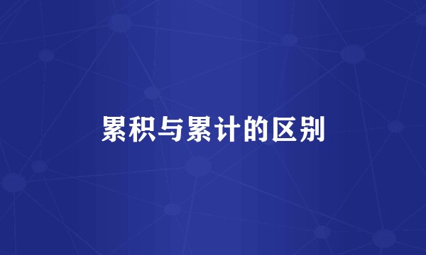 累积与累计的区别