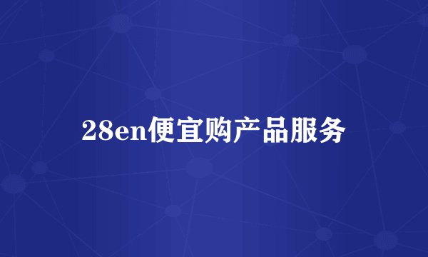 28en便宜购产品服务