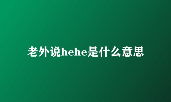 老外说hehe是什么意思