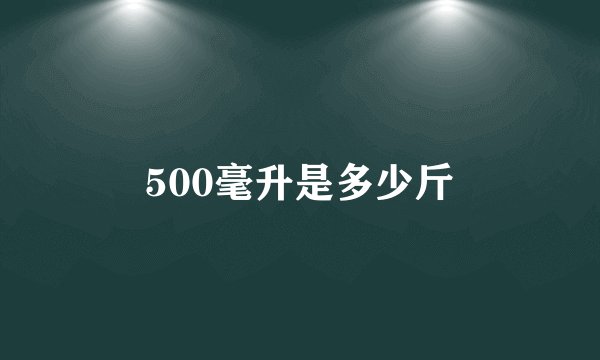500毫升是多少斤
